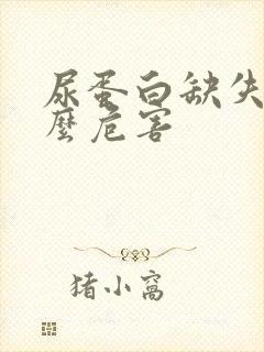 尿蛋白缺失有什么危害