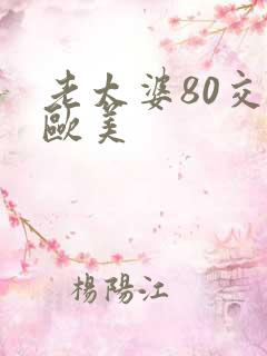 老太婆80交性欧美
