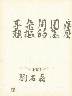 耳朵周围痒痒老想抠的怎么回事