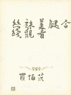 丝袜美腿合集在线观看