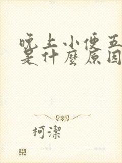 晚上小便五六次是什么原因