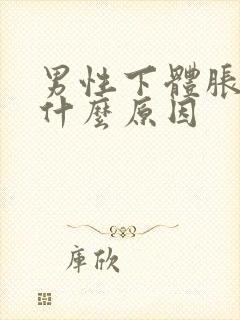 男性下体胀疼是什么原因