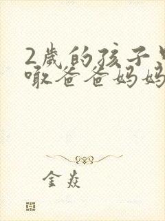 2岁的孩子只会喊爸爸妈妈,正常吗?