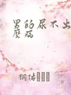 男的尿不出来什么病