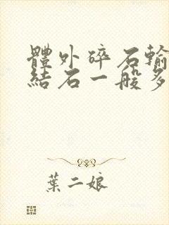 体外碎石输尿管结石一般多少钱