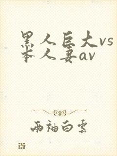 黑人巨大vs日本人妻av