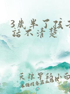 3岁半了孩子说话不清楚