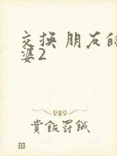 交换 朋友的老婆2