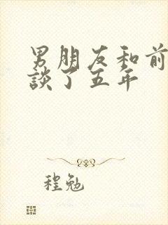 男朋友和前女友谈了五年