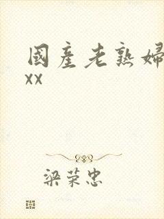 国产老熟妇乱xxx