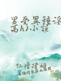 男受异种淫交(高h)小说