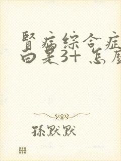 肾病综合症尿蛋白是3+ 怎么治疗呢