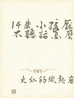 14岁小孩厌学不听话怎么办