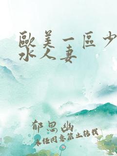 欧美一区少妇喷水人妻