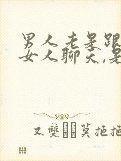 男人老是跟别的女人聊天,是什么原因