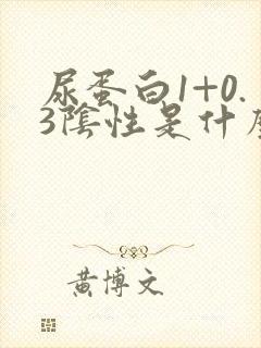 尿蛋白1+0.3阴性是什么意思