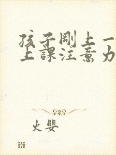 孩子刚上一年级上课注意力不集中怎么办