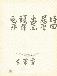 龟头出尿时有点疼痛怎么回事