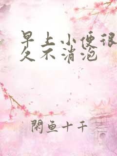 早上小便很多泡久不消泡