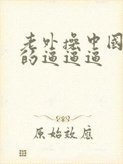 老外操中国女孩的逼逼逼