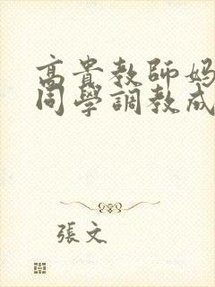 高贵教师妈妈被同学调教成母狗小说