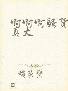 啊啊啊骚货奶子真大