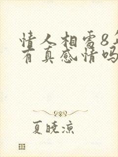 情人相处8年了有真感情吗?