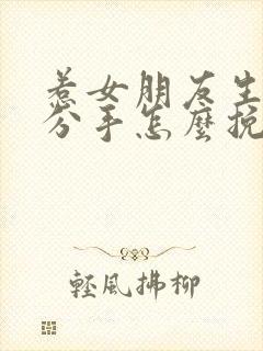 惹女朋友生气要分手怎么挽回