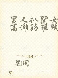 男人扒开女人添高潮的视频