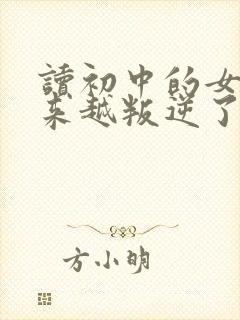 读初中的女儿越来越叛逆了