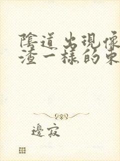 阴道出现像豆腐渣一样的东西怎么回事