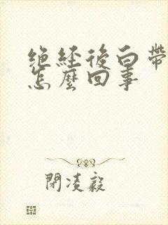 绝经后白带增多怎么回事