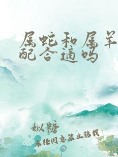 属蛇和属羊的婚配合适吗