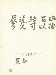 尿道结石碎石后多久可以排出来