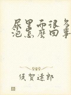 尿里面很多小泡泡怎么回事