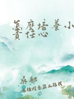 怎么培养小孩的责任心