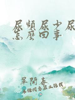 尿频尿少尿急是怎么回事