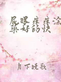 屁眼痒痒涂什么药好的快