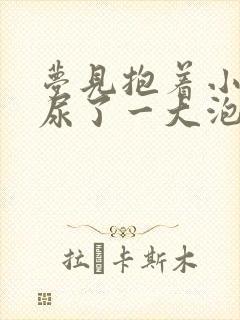 梦见抱着小女孩尿了一大泡尿