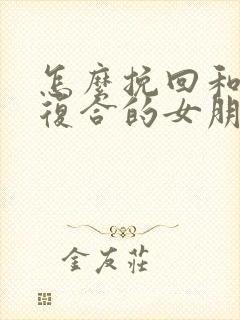 怎么挽回和前任复合的女朋友