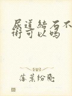 尿道结石不做手术可以吗