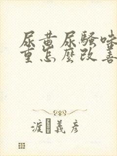 尿黄尿骚味特别重怎么改善