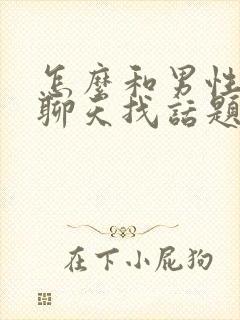 怎么和男性朋友聊天找话题