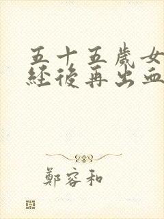 五十五岁女人绝经后再出血啥原因