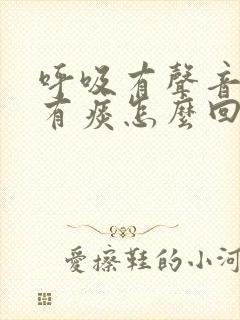 呼吸有声音咳嗽有痰怎么回事