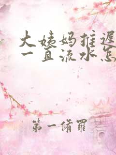 大姨妈推迟下面一直流水怎么回事