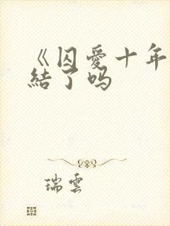 《囚爱十年》完结了吗