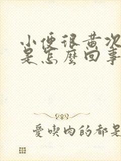 小便很黄次数多是怎么回事