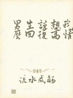 男生说想我没怎么回复高情商