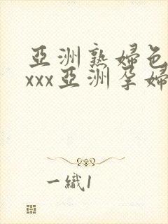 亚洲熟妇色xxxxx亚洲孕妇